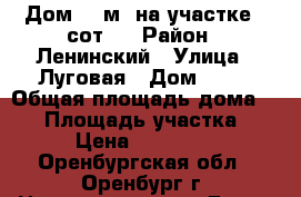  2 Дом 85 м² на участке 4 сот.  › Район ­ Ленинский › Улица ­ Луговая › Дом ­ 43 › Общая площадь дома ­ 85 › Площадь участка ­ 400 › Цена ­ 6 000 000 - Оренбургская обл., Оренбург г. Недвижимость » Дома, коттеджи, дачи продажа   